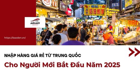 Nhập Hàng Giá Rẻ Từ Trung Quốc Cho Người Mới Bắt Đầu Năm 2025