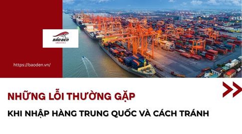 Những lỗi thường gặp khi nhập hàng Trung Quốc và cách tránh
