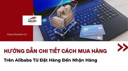 Hướng Dẫn Chi Tiết Cách Mua Hàng Trên Alibaba Từ Đặt Hàng Đến Nhận Hàng
