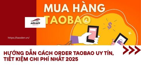 Hướng Dẫn Cách Order Taobao Uy Tín, Tiết Kiệm Chi Phí Nhất 2025